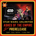 Star Wars: Unlimited - Ashes of the Empire Prerelease - Sat. Jul 18th at 1pm